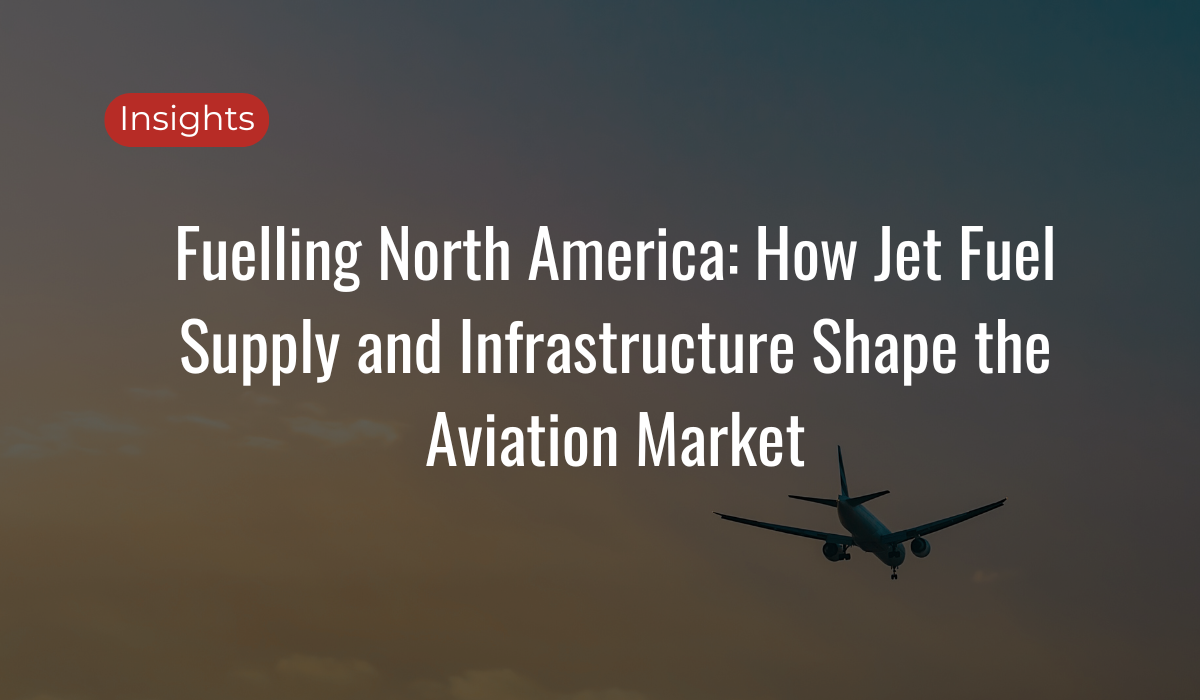 Fuelling North America: How Jet Fuel Supply and Infrastructure Shape the Aviation Market